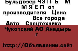 Бульдозер ЧЗТТ-Б10 М.М.Я-Е.П1 от производителя › Цена ­ 5 290 000 - Все города Авто » Спецтехника   . Чукотский АО,Анадырь г.